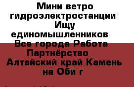 Мини ветро-гидроэлектростанции. Ищу единомышленников. - Все города Работа » Партнёрство   . Алтайский край,Камень-на-Оби г.